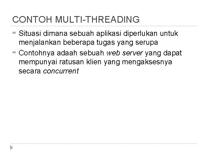 CONTOH MULTI-THREADING Situasi dimana sebuah aplikasi diperlukan untuk menjalankan beberapa tugas yang serupa Contohnya