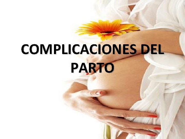 COMPLICACIONES DEL PARTO COMPLICACIONES DEL PARTO