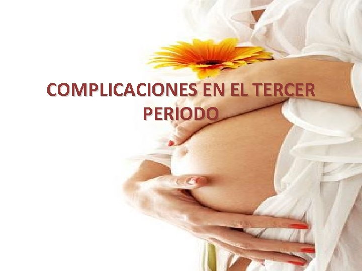 COMPLICACIONES EN EL TERCER PERIODO COMPLICACIONES EN EL TERCER PERIODO