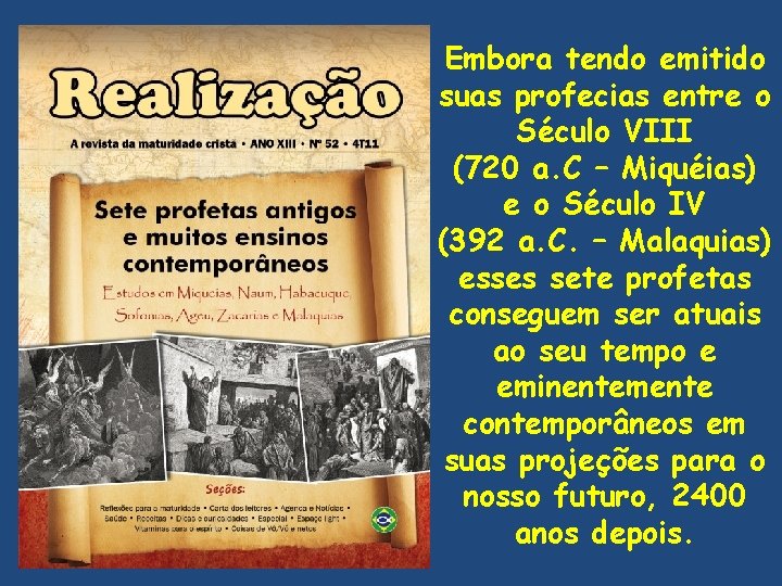 Embora tendo emitido suas profecias entre o Século VIII (720 a. C – Miquéias)