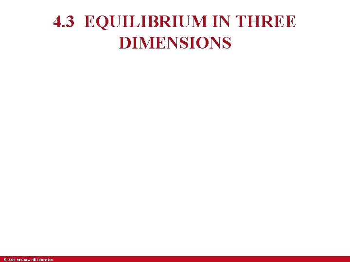 4. 3 EQUILIBRIUM IN THREE DIMENSIONS © 2019 Mc. Graw-Hill Education. 