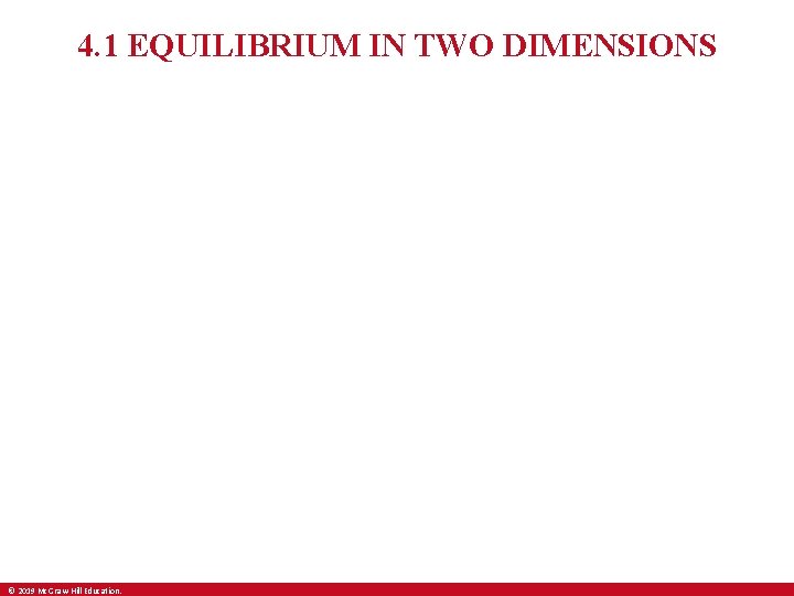 4. 1 EQUILIBRIUM IN TWO DIMENSIONS © 2019 Mc. Graw-Hill Education. 