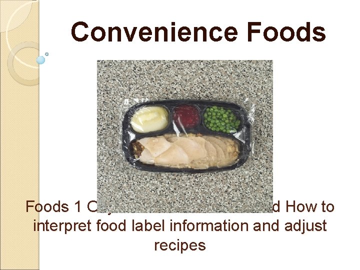 Convenience Foods 1 Objective 2. 04: Understand How to interpret food label information and