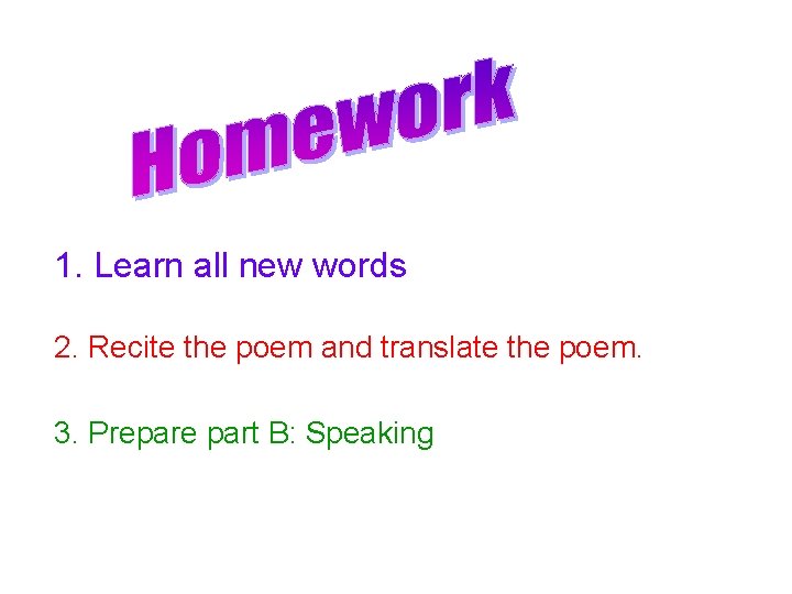 1. Learn all new words 2. Recite the poem and translate the poem. 3.