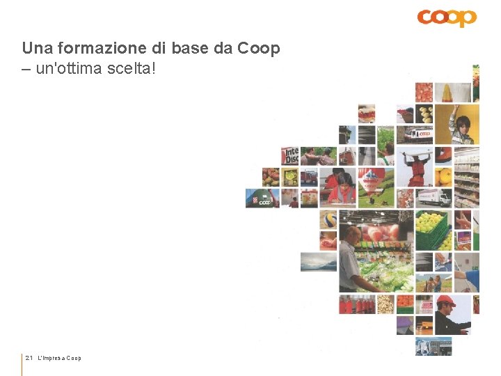 Una formazione di base da Coop – un'ottima scelta! L'impresa Coop 21 L'impresa Coop