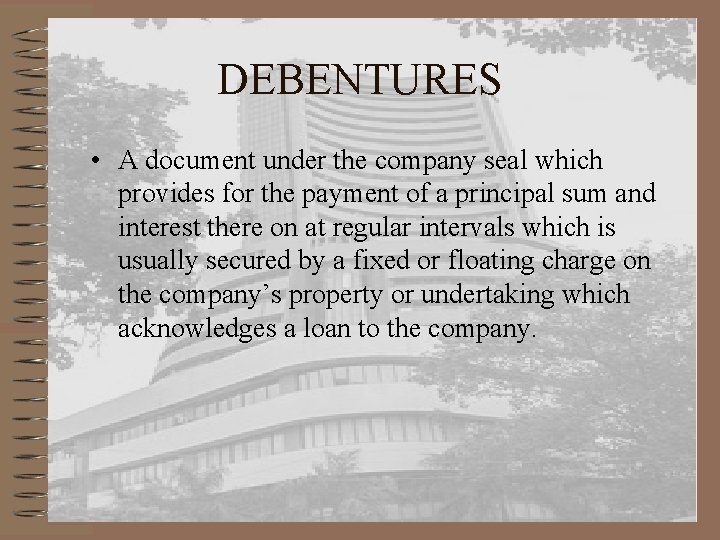 DEBENTURES • A document under the company seal which provides for the payment of