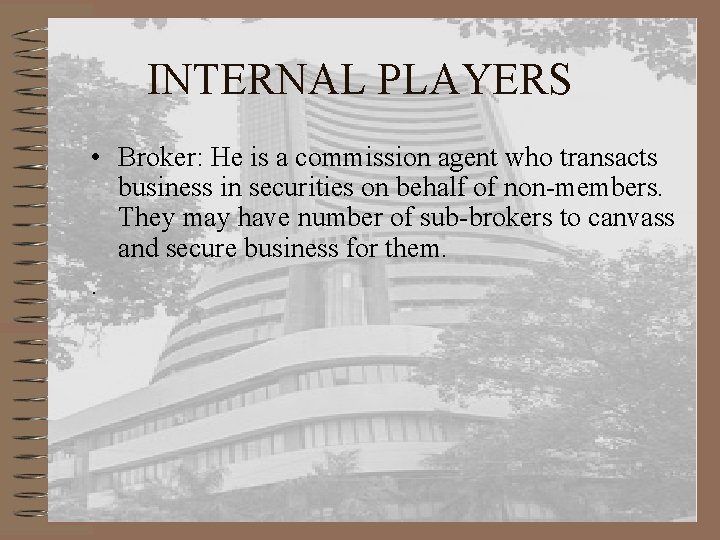 INTERNAL PLAYERS • Broker: He is a commission agent who transacts business in securities
