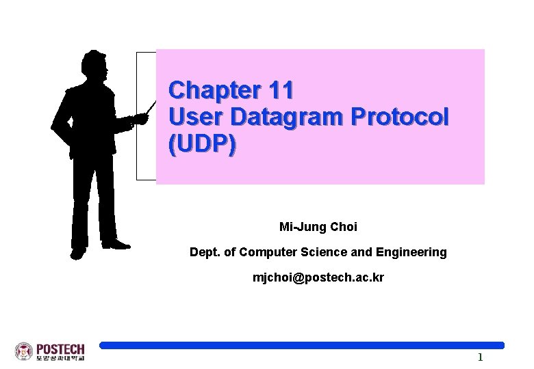 Chapter 11 User Datagram Protocol (UDP) Mi-Jung Choi Dept. of Computer Science and Engineering
