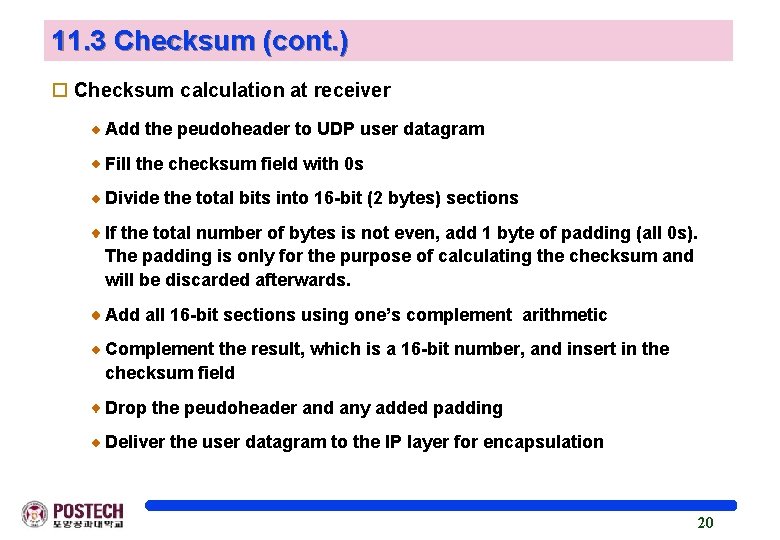 11. 3 Checksum (cont. ) o Checksum calculation at receiver Add the peudoheader to