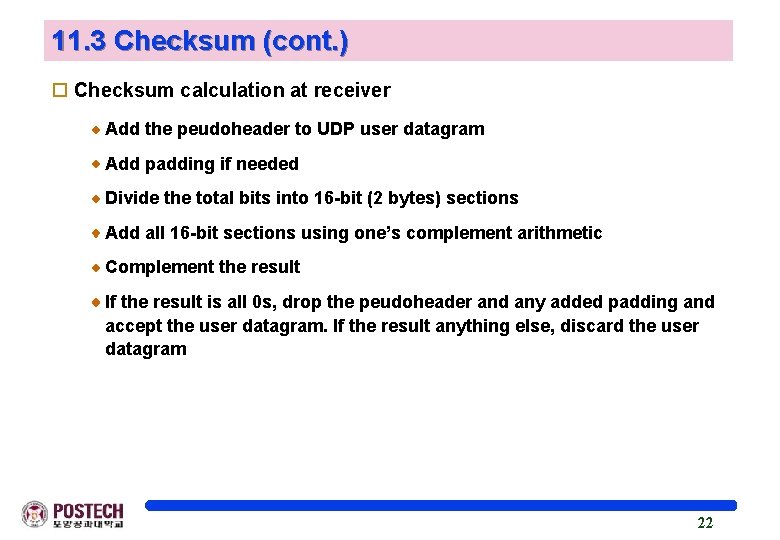 11. 3 Checksum (cont. ) o Checksum calculation at receiver Add the peudoheader to