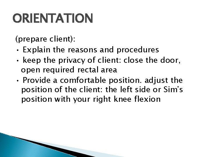 ORIENTATION (prepare client): • Explain the reasons and procedures • keep the privacy of