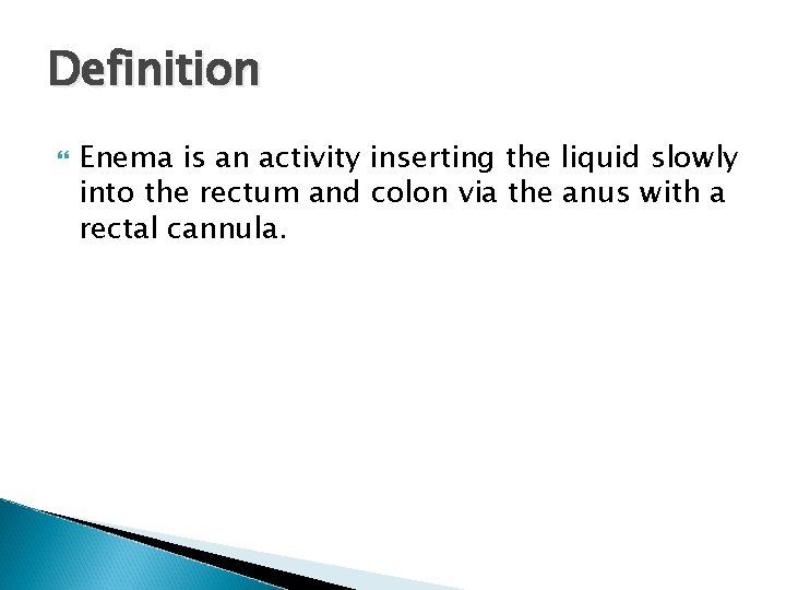 Definition Enema is an activity inserting the liquid slowly into the rectum and colon