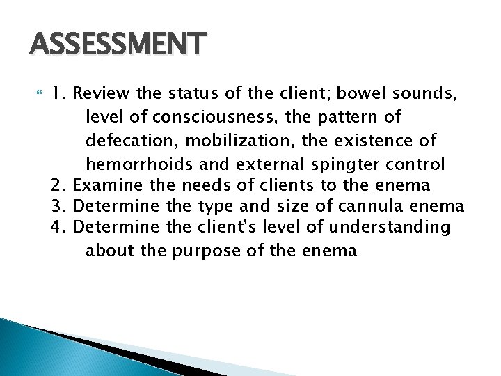 ASSESSMENT 1. Review the status of the client; bowel sounds, level of consciousness, the