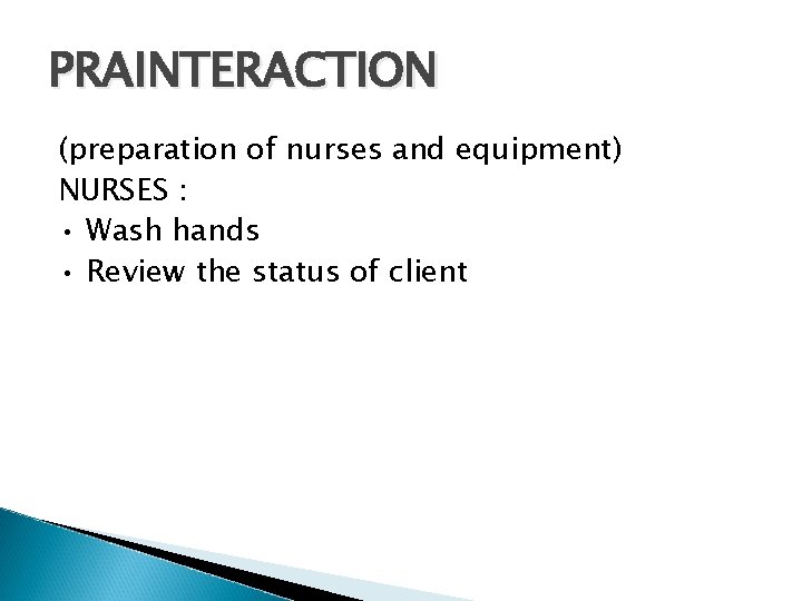 PRAINTERACTION (preparation of nurses and equipment) NURSES : • Wash hands • Review the