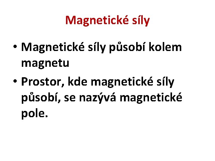 Magnetické síly • Magnetické síly působí kolem magnetu • Prostor, kde magnetické síly působí,