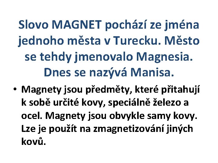 Slovo MAGNET pochází ze jména jednoho města v Turecku. Město se tehdy jmenovalo Magnesia.