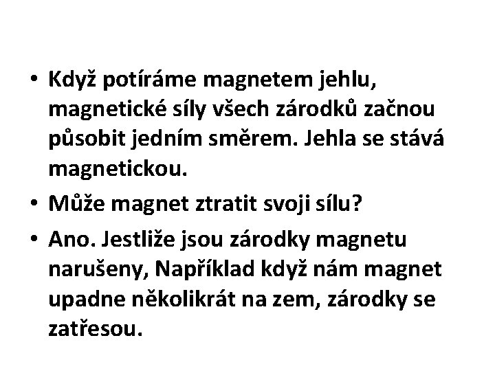  • Když potíráme magnetem jehlu, magnetické síly všech zárodků začnou působit jedním směrem.