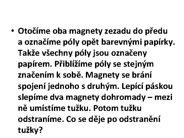  • Otočíme oba magnety zezadu do předu a označíme póly opět barevnými papírky.