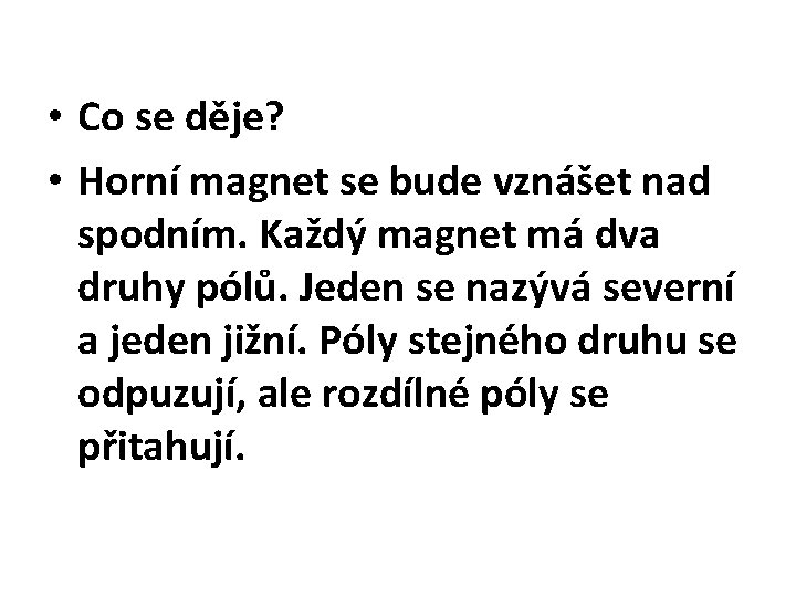  • Co se děje? • Horní magnet se bude vznášet nad spodním. Každý