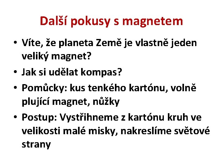 Další pokusy s magnetem • Víte, že planeta Země je vlastně jeden veliký magnet?