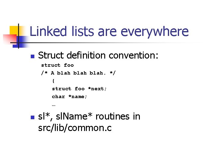 Linked lists are everywhere n Struct definition convention: struct foo /* A blah. */