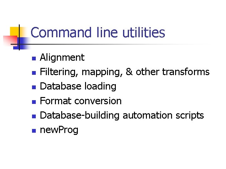 Command line utilities n n n Alignment Filtering, mapping, & other transforms Database loading