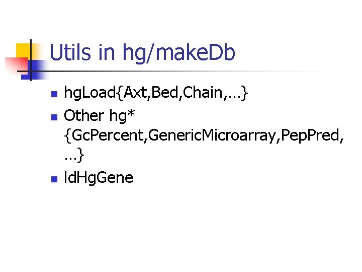 Utils in hg/make. Db n n n hg. Load{Axt, Bed, Chain, …} Other hg*