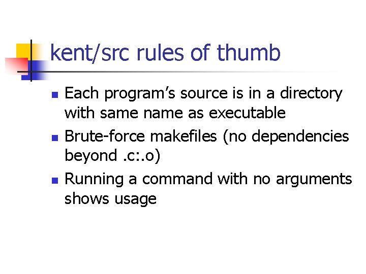 kent/src rules of thumb n n n Each program’s source is in a directory kent/src rules of thumb n n n Each program’s source is in a directory