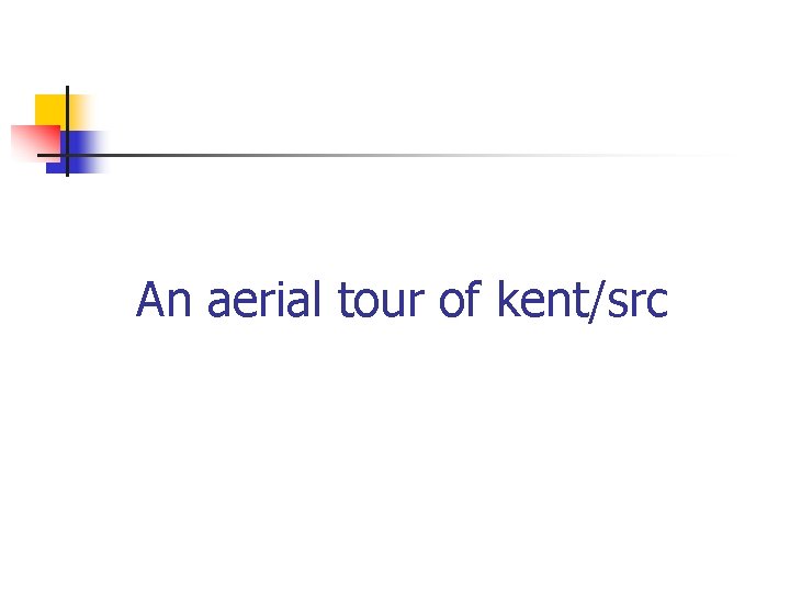 An aerial tour of kent/src 