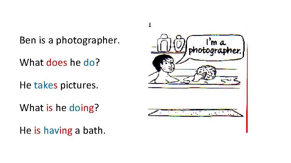 Ben is a photographer. What does he do? He takes pictures. What is he