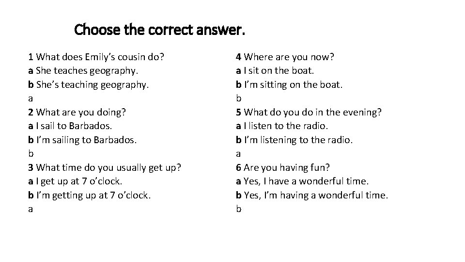 Choose the correct answer. 1 What does Emily’s cousin do? a She teaches geography.