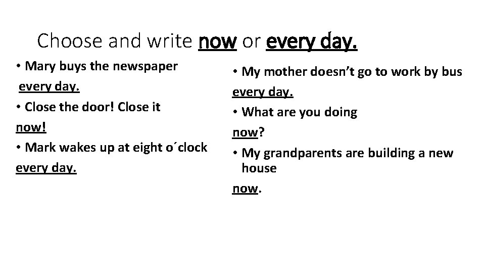 Choose and write now or every day. • Mary buys the newspaper every day.