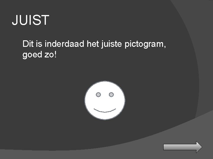 JUIST Dit is inderdaad het juiste pictogram, goed zo! 