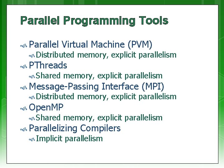 Parallel Programming Tools Parallel Virtual Machine (PVM) Distributed memory, explicit parallelism PThreads Shared memory,