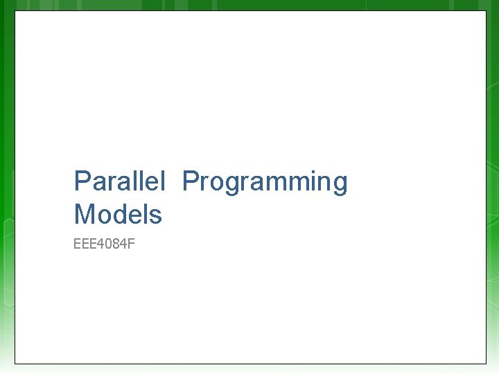 Parallel Programming Models EEE 4084 F 