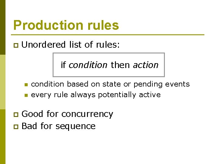 Production rules p Unordered list of rules: if condition then action n n condition