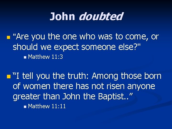 John doubted n "Are you the one who was to come, or should we