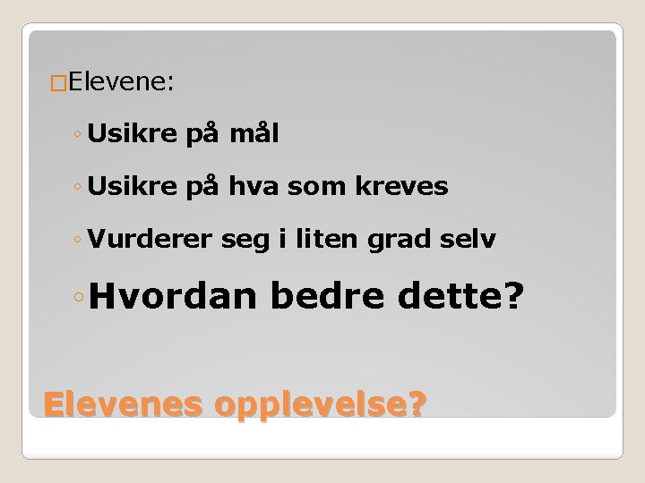 �Elevene: ◦ Usikre på mål ◦ Usikre på hva som kreves ◦ Vurderer seg