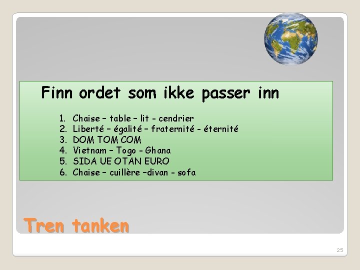 Finn ordet som ikke passer inn 1. 2. 3. 4. 5. 6. Chaise –