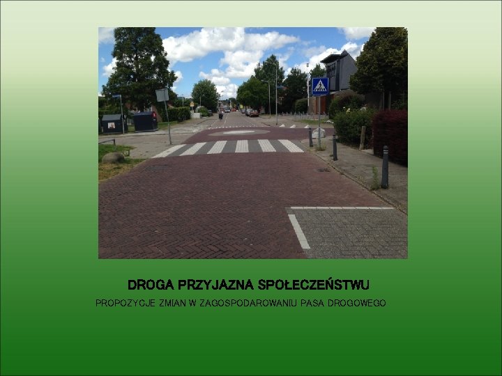 DROGA PRZYJAZNA SPOŁECZEŃSTWU PROPOZYCJE ZMIAN W ZAGOSPODAROWANIU PASA DROGOWEGO 