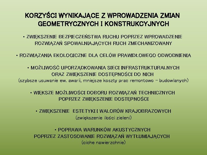 KORZYŚCI WYNIKAJĄCE Z WPROWADZENIA ZMIAN GEOMETRYCZNYCH I KONSTRUKCYJNYCH • ZWIĘKSZENIE BEZPIECZEŃSTWA RUCHU POPRZEZ WPROWADZENIE