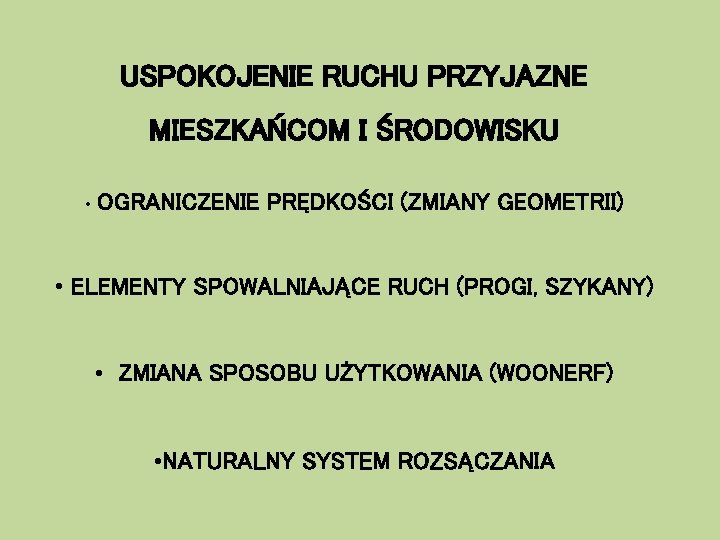 USPOKOJENIE RUCHU PRZYJAZNE MIESZKAŃCOM I ŚRODOWISKU • OGRANICZENIE PRĘDKOŚCI (ZMIANY GEOMETRII) • ELEMENTY SPOWALNIAJĄCE