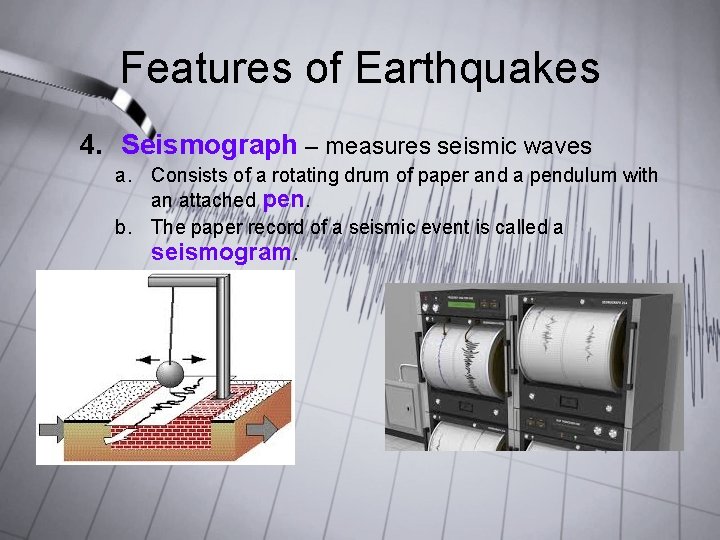 Features of Earthquakes 4. Seismograph – measures seismic waves a. Consists of a rotating Features of Earthquakes 4. Seismograph – measures seismic waves a. Consists of a rotating