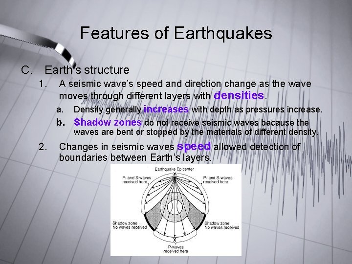 Features of Earthquakes C. Earth’s structure 1. A seismic wave’s speed and direction change Features of Earthquakes C. Earth’s structure 1. A seismic wave’s speed and direction change
