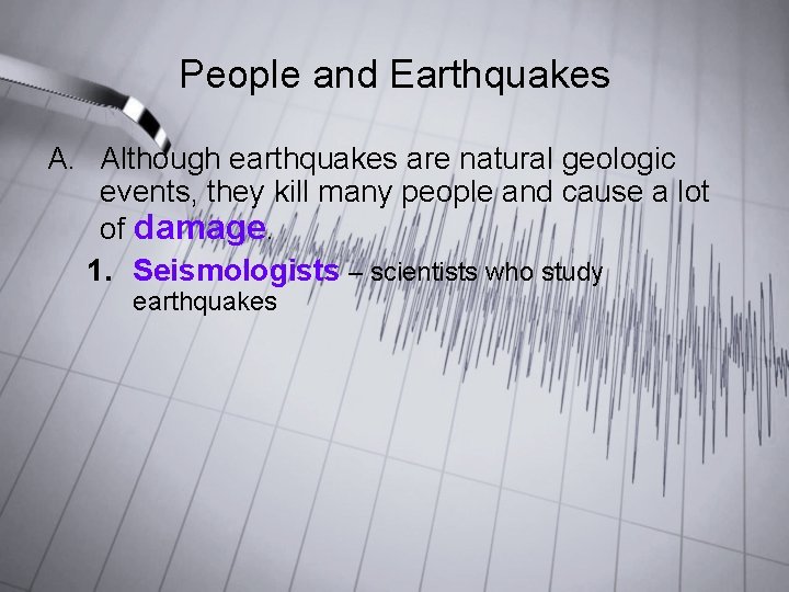 People and Earthquakes A. Although earthquakes are natural geologic events, they kill many people People and Earthquakes A. Although earthquakes are natural geologic events, they kill many people