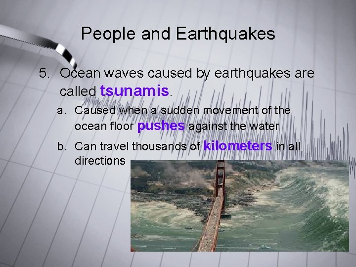 People and Earthquakes 5. Ocean waves caused by earthquakes are called tsunamis. a. Caused People and Earthquakes 5. Ocean waves caused by earthquakes are called tsunamis. a. Caused