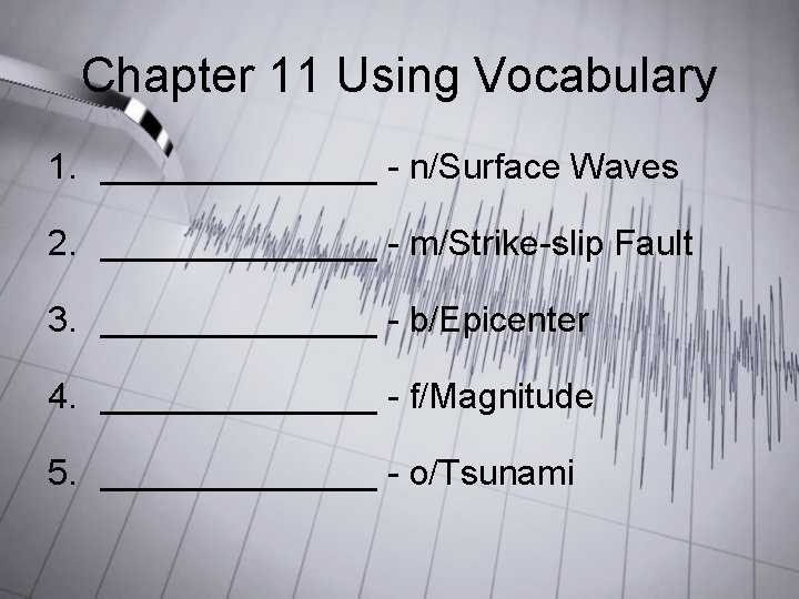 Chapter 11 Using Vocabulary 1. _______ - n/Surface Waves 2. _______ - m/Strike-slip Fault Chapter 11 Using Vocabulary 1. _______ - n/Surface Waves 2. _______ - m/Strike-slip Fault