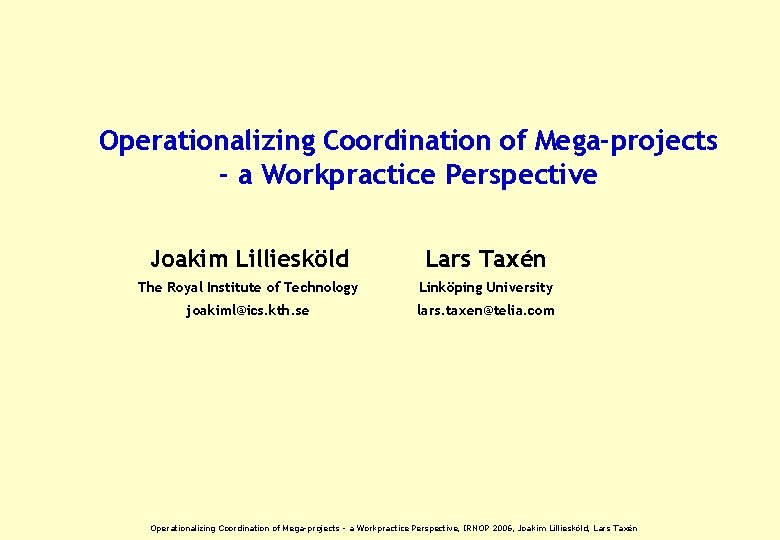 Operationalizing Coordination of Mega-projects - a Workpractice Perspective Joakim Lilliesköld Lars Taxén The Royal