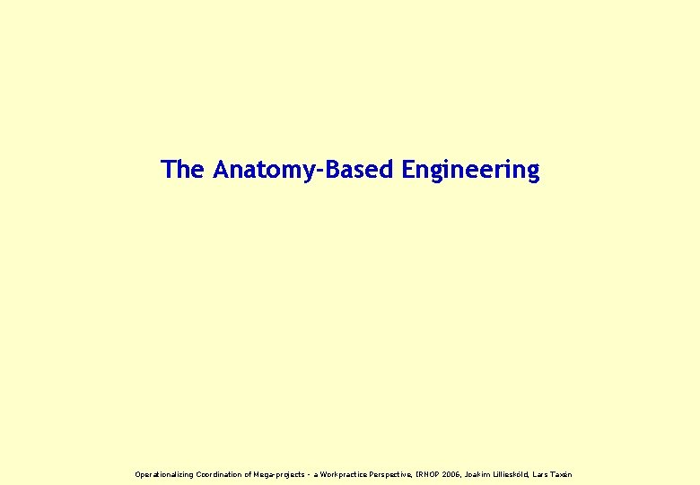 The Anatomy-Based Engineering Operationalizing Coordination of Mega-projects - a Workpractice Perspective, IRNOP 2006, Joakim