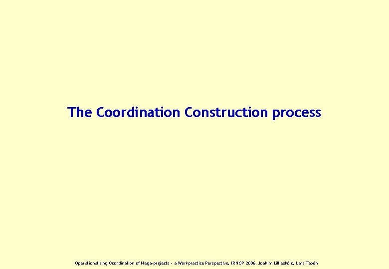 The Coordination Construction process Operationalizing Coordination of Mega-projects - a Workpractice Perspective, IRNOP 2006,